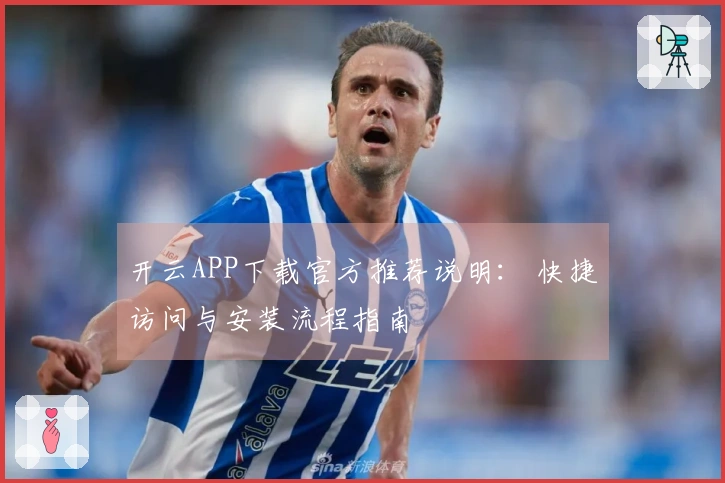 开云APP下载官方推荐说明： 快捷访问与安装流程指南