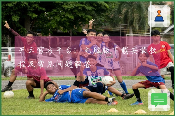 开云官方平台：电脑版下载安装教程及常见问题解答
