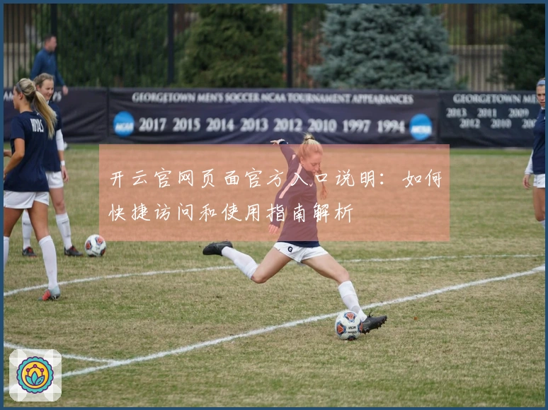 开云官网页面官方入口说明：如何快捷访问和使用指南解析
