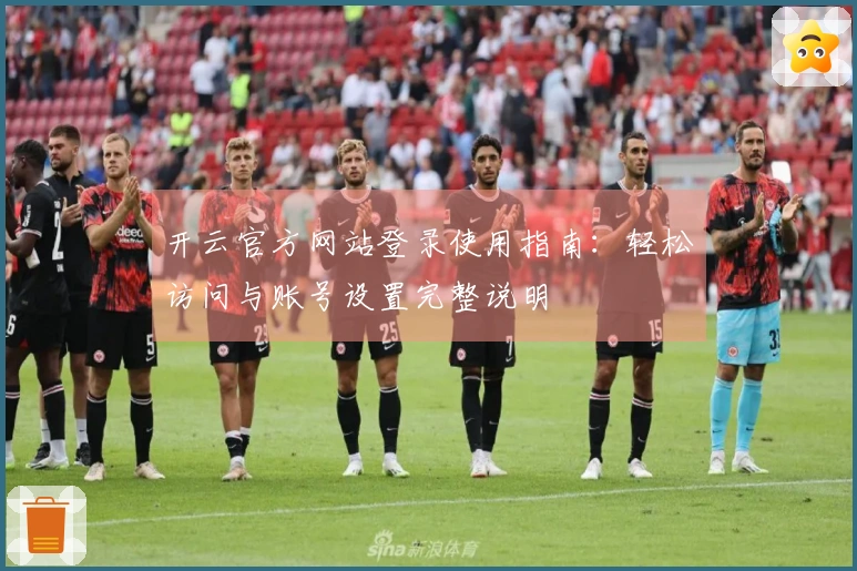 开云官方网站登录使用指南：轻松访问与账号设置完整说明