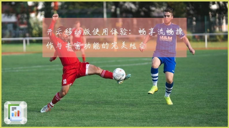 开云移动版使用体验：畅享流畅操作与丰富功能的完美结合